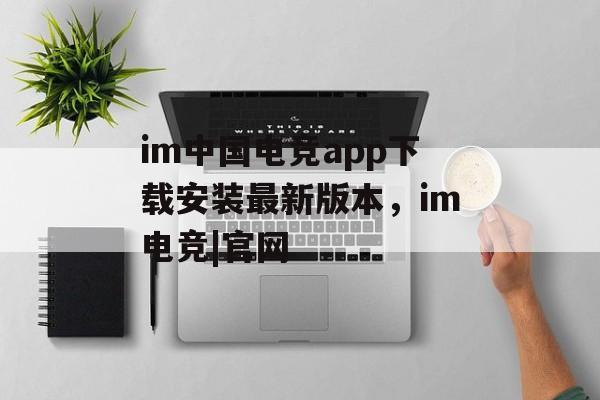 im中国电竞app下载安装最新版本，im电竞|官网