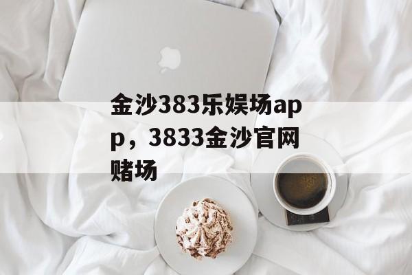 金沙383乐娱场app，3833金沙官网赌场