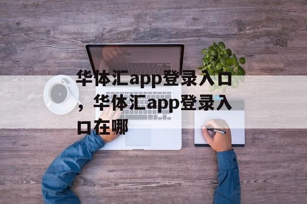 华体汇app登录入口，华体汇app登录入口在哪