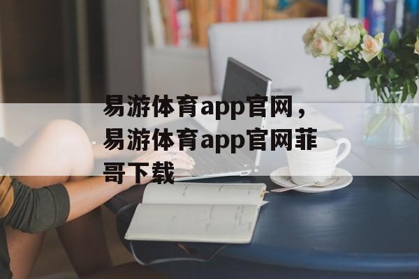 易游体育app官网，易游体育app官网菲哥下载