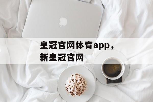 皇冠官网体育app，新皇冠官网