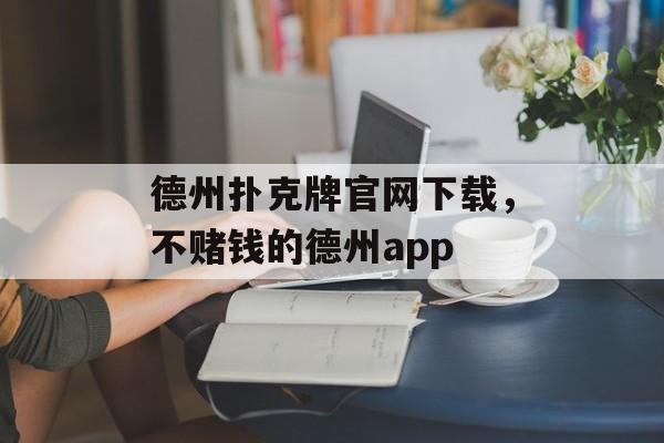 德州扑克牌官网下载，不赌钱的德州app