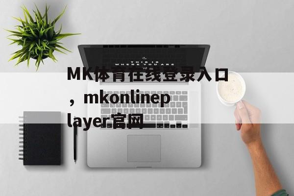 MK体育在线登录入口，mkonlineplayer官网